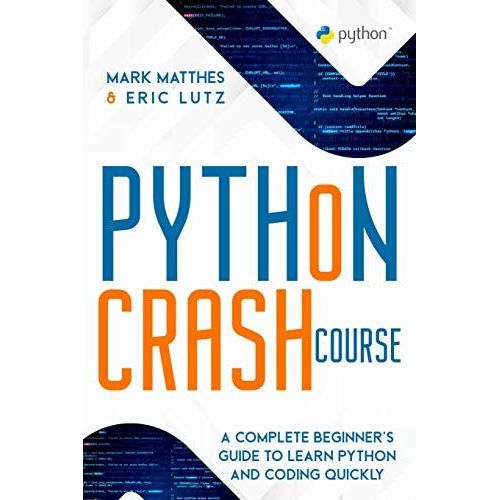 Python Crash Course: A Complete Beginner's Guide To Learn Python And Coding Quickly