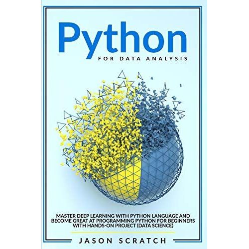 Python For Data Analysis: Master Deep Learning With Python Language And Become Great At Programming Python For Beginners With Hands-On Project (