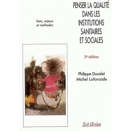 Penser La Qualité Dans Les Institutions Sanitaires Et Sociales - Sens, Enjeux Et Méthodes