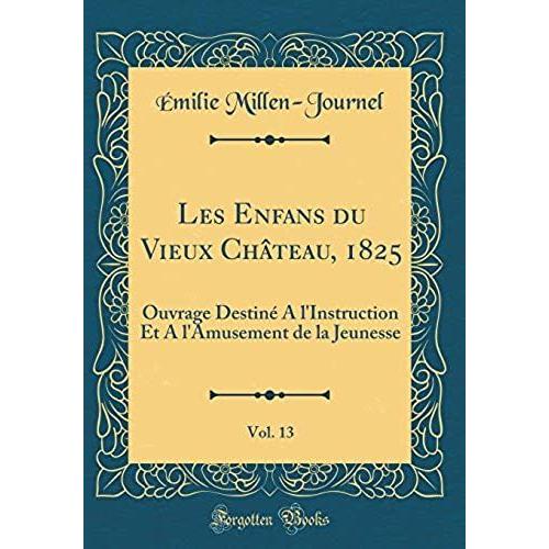 Les Enfans Du Vieux Château, 1825, Vol. 13: Ouvrage Destiné A L'instruction Et A L'amusement De La Jeunesse (Classic Reprint)