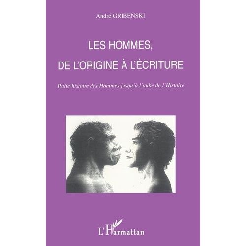 Les Hommes, De L'origine À L'écriture - Petite Histoire Des Hommes Jusqu'à L'aube De L'histoire