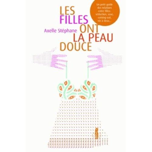 Les Filles Ont La Peau Douce - Un Petit Guide Des Relations Entre Filles : Séduction, Sexe, Coming-Out, Vie À Deux