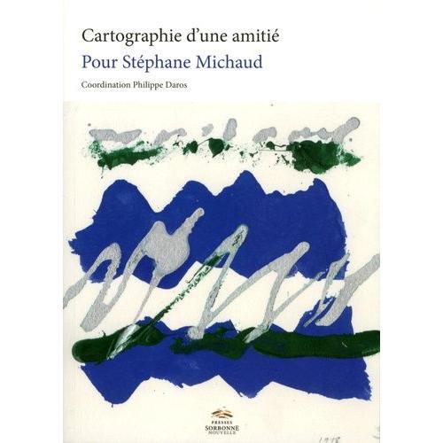 Cartographie D'une Amitié - Pour Stéphane Michaud