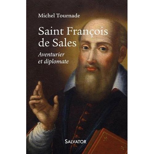 Saint François De Sales - Aventurier Et Diplomate