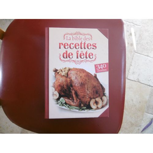 Livre De Cuisine Gastronomie La Bible Des Recettes De Fête 340 Recettes ( Avec Temps De Préparation ,Cuisson , Budget , Niveau De Difficulté Édition 2012