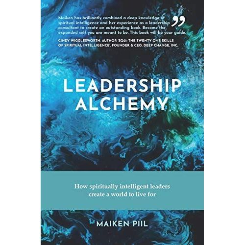 Leadership Alchemy: How Spiritually Intelligent Leaders Create A World To Live For