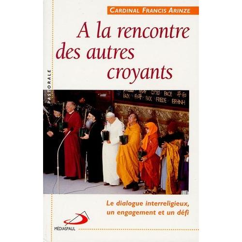 A La Rencontre Des Autres Croyants - Le Dialogue Interreligieux, Un Engagement Et Un Défi