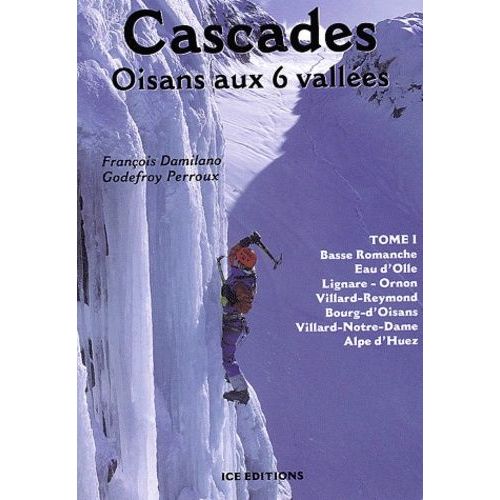 Cascades Oisans Aux 6 Vallées - Tome 1, Basse Romanche - Eau D'olle - Lignare-Ornon - Villard-Reymond - Bourg-D'oisans - Villard-Notre-Dame - Alpe D'huez
