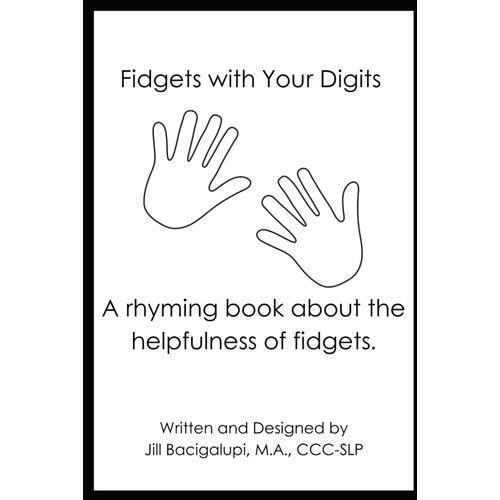 Fidgets With Your Digits: A Rhyming Book About The Helpfulness Of Fidgets.