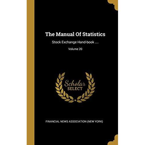 The Manual Of Statistics: Stock Exchange Hand-Book ....; Volume 20