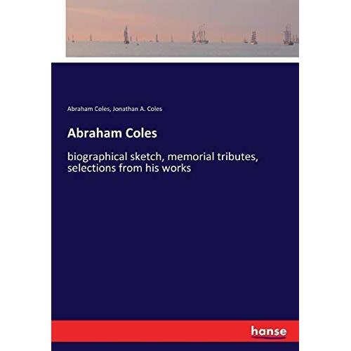 Abraham Coles:Biographical Sketch, Memorial Tributes, Selections From His Works