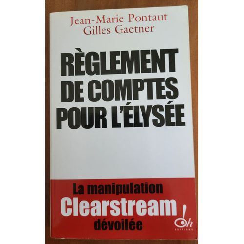 Livre - Règlement De Comptes Pour L'élysée - De Jean-Marie Pontaut & Gilles Gaetner - La Manipulation Clearstream Dévoilée - Oh Édition