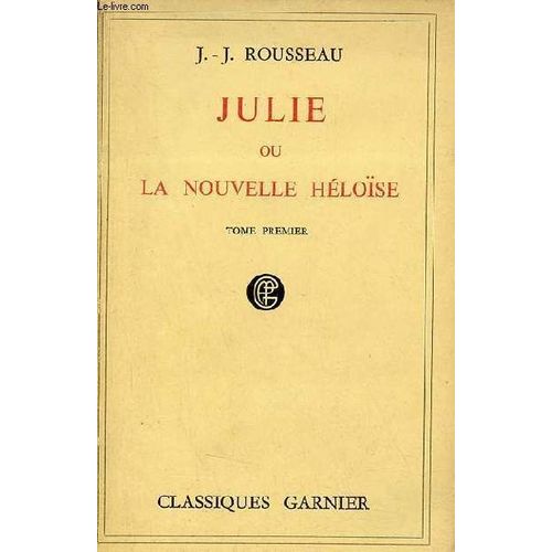 Julie Ou La Nouvelle Héloïse Lettres De Deux Amants Habitants D Une Petite Ville Au Pied Des Alpes - Tome Premier.