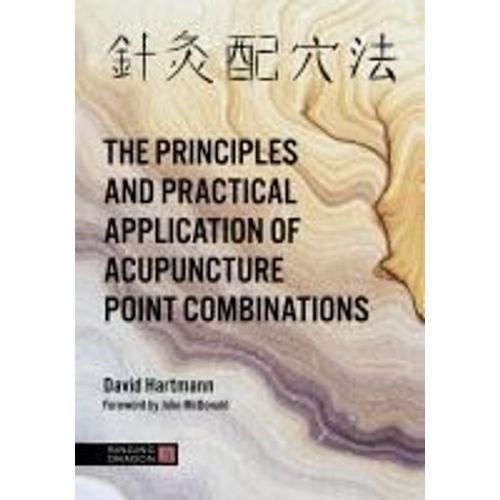 The Principles And Practical Application Of Acupuncture Point Combinations