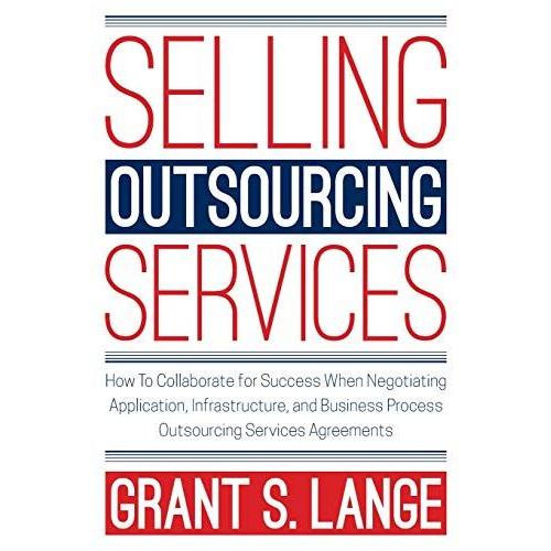 Selling Outsourcing Services: How To Collaborate For Success When Negotiating Application, Infrastructure, And Business Process Outsourcing Services