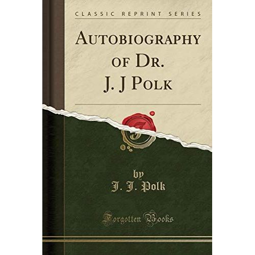 Polk, J: Autobiography Of Dr. J. J Polk (Classic Reprint)