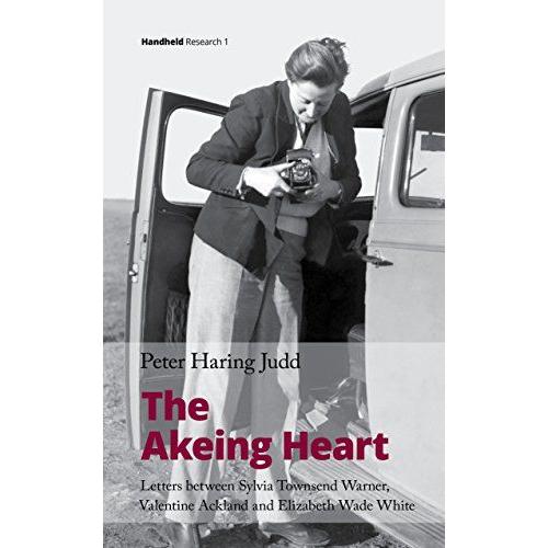 The Akeing Heart: Letters Between Sylvia Townsend Warner, Valentine Ackland And Elizabeth Wade White
