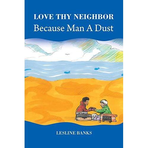 Love Thy Neighbor Because Man A Dust