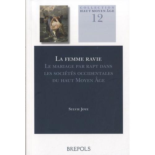 La Femme Ravie - Le Mariage Par Rapt Dans Les Sociétés Occidentales Du Haut Moyen Age