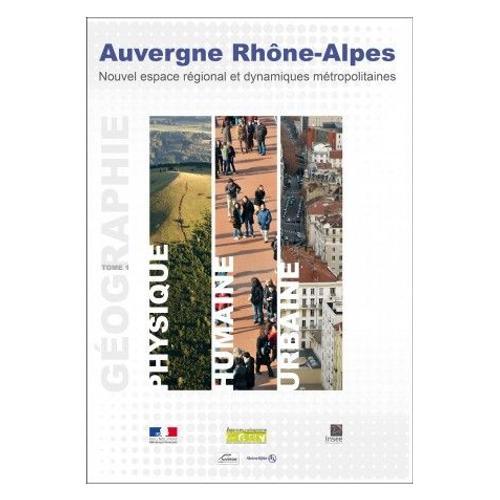 Atlas Auvergne Rhône-Alpes - Géographie Physique, Humaine Et Urbaine - Tome 1