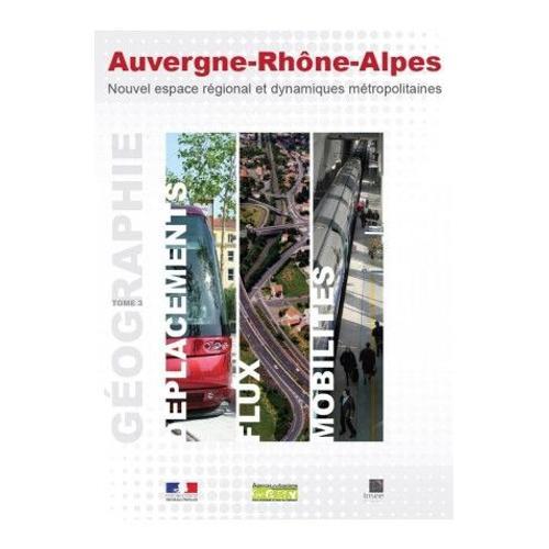 Atlas Auvergne Rhône-Alpes - Géographie Des Déplacements, Des Flux Et Des Mobilités  Tome 3