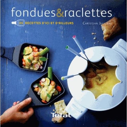 Fondues & Raclettes - 25 Recettes D'ici Et D'ailleurs