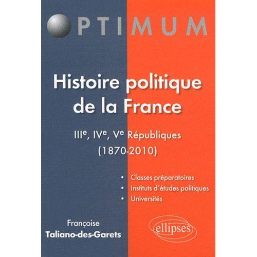 Histoire Politique De La France - Iiie, Ive Et Ve Républiques (1870-2010)
