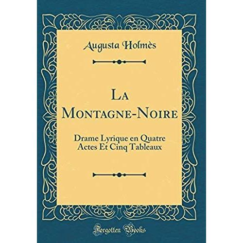 La Montagne-Noire: Drame Lyrique En Quatre Actes Et Cinq Tableaux (Classic Reprint)