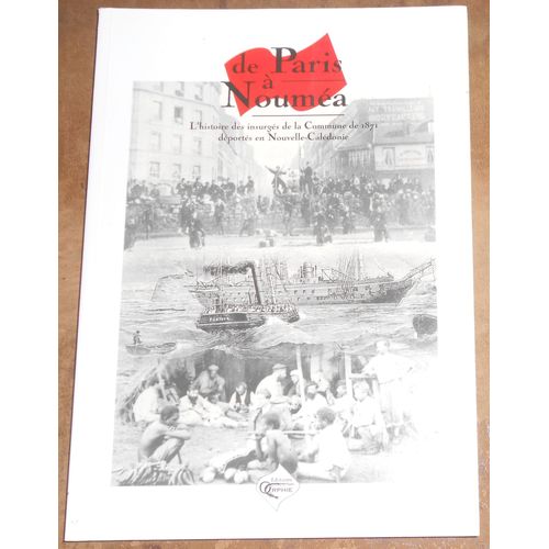De Paris À Nouméa - L'histoire Des Insurgés De La Commune De 1871 Déportés En Nouvelle-Calédonie