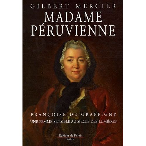 Madame Péruvienne - Françoise De Graffigny, Une Femme Sensible Au Siècle Des Lumières