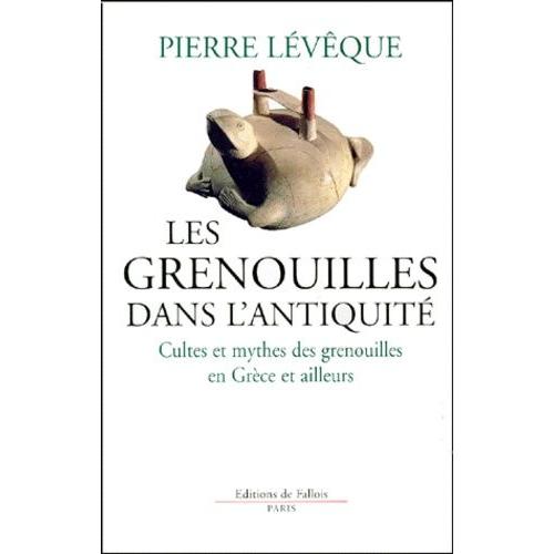 Les Grenouilles Dans L'antiquite - Cultes Et Mythes Des Grenouilles En Grèce Et Ailleurs