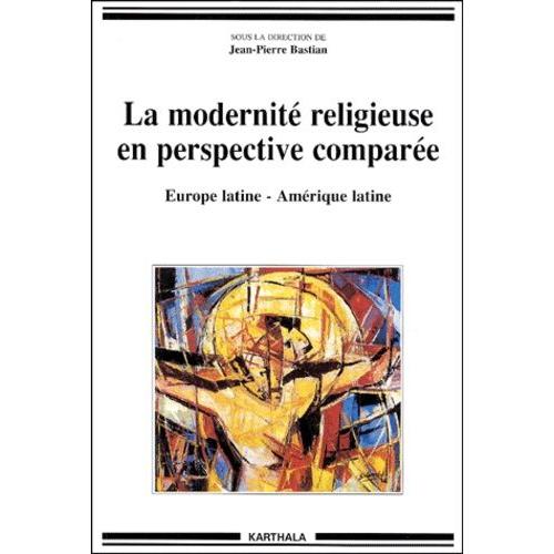 La Modernité Religieuse En Perspective Comparée. Europe Latine - Amérique Latine