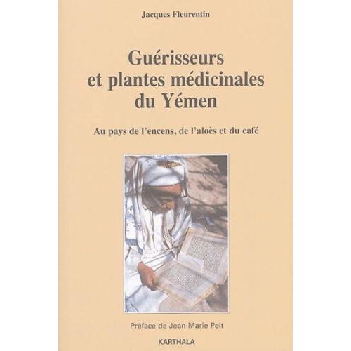 Guérisseurs Et Plantes Médicinales Du Yémen - Au Pays De L'encens, De L'aloès Et Du Café