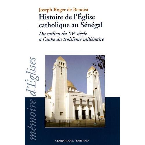 Histoire De L'eglise Catholique Au Sénégal - Du Milieu Du Xve Siècle À L'aube Du Troisième Millénaire