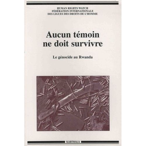 Aucun Témoin Ne Doit Survivre - Le Génocide Au Rwanda