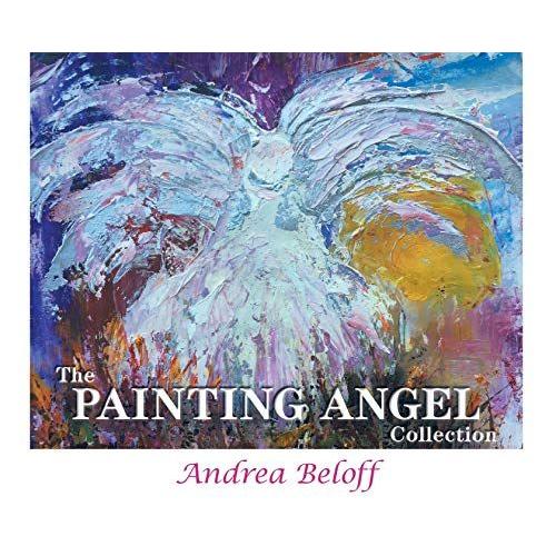 The Painting Angel Collection: The Ministry Of God's Angels Through The Art Of Andrea Beloff