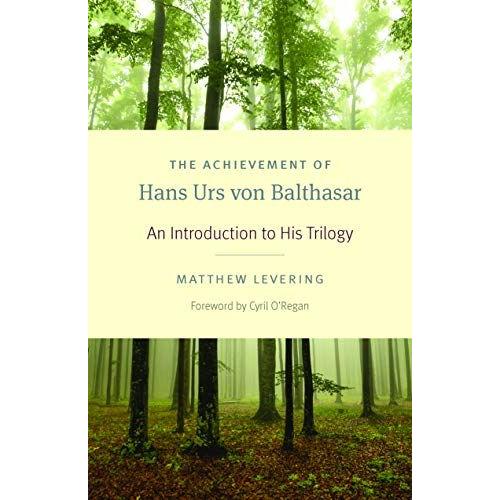 The Achievement Of Hans Urs Von Balthasar: An Introduction To His Trilogy