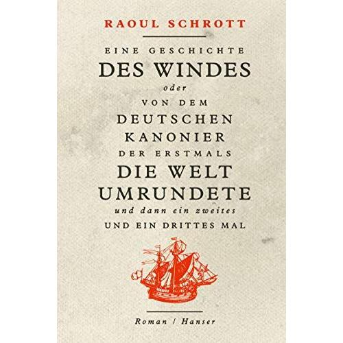 Eine Geschichte Des Windes Oder Von Dem Deutschen Kanonier Der Erstmals Die Welt Umrundete Und Dann Ein Zweites Und Ein Drittes Mal