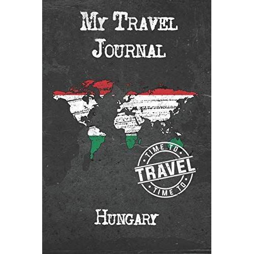 My Travel Journal Hungary: 6x9 Travel Notebook Or Diary With Prompts, Checklists And Bucketlists Perfect Gift For Your Trip To Hungary For Every Traveler