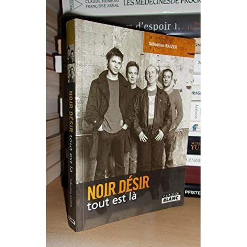 Noir Desir : Tout Est Là