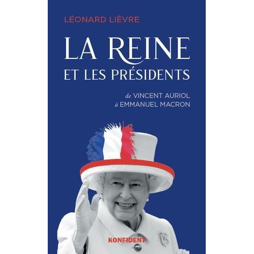 La Reine Et Les Présidents - De Vincent Auriol À Emmanuel Macron