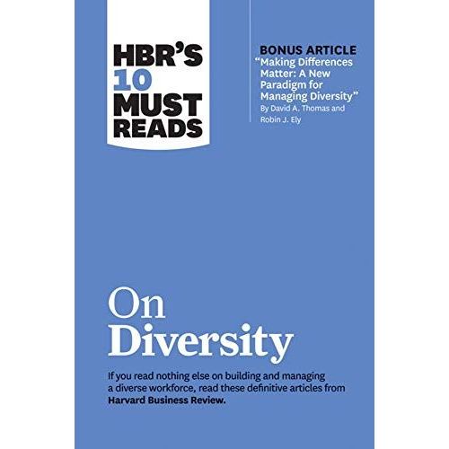Hbr's 10 Must Reads On Diversity (With Bonus Article Making Differences Matter: A New Paradigm For Managing Diversity By David A. Thomas And Robin J. Ely)
