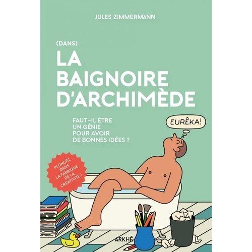 (Dans) La Baignoire D'archimède - Faut-Il Être Un Génie Pour Avoir De Bonnes Idées ?