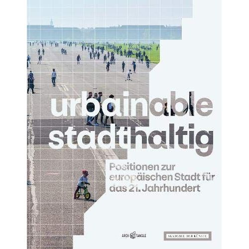 Urbainable/Stadthaltig - Positionen Zur Europäischen Stadt Für Das 21. Jahrhundert