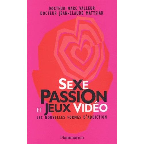 Sexe, Passion Et Jeux Vidéo. - Les Nouvelles Formes D'addiction