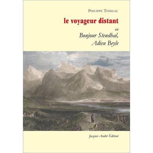 Voyageur Distant Ou Bonjour Stendhal, Adieu Beyle