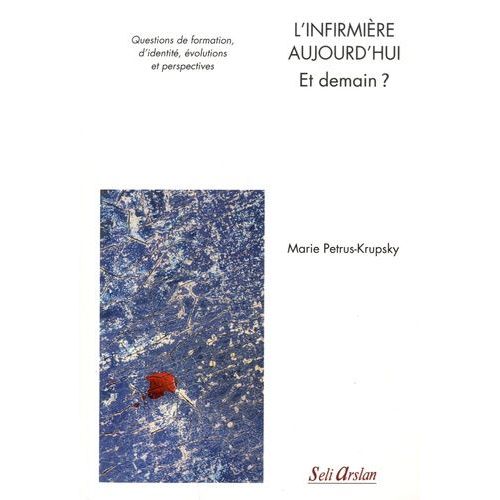L'infirmière Aujourd'hui - Et Demain ? - Questions De Formation, D'identité, Évolutions Et Perspectives