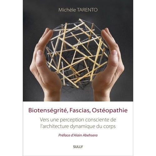 Biotenségrité, Fascias, Ostéopathie - Vers Une Perception Consciente De L'architecture Dynamique Du Corps