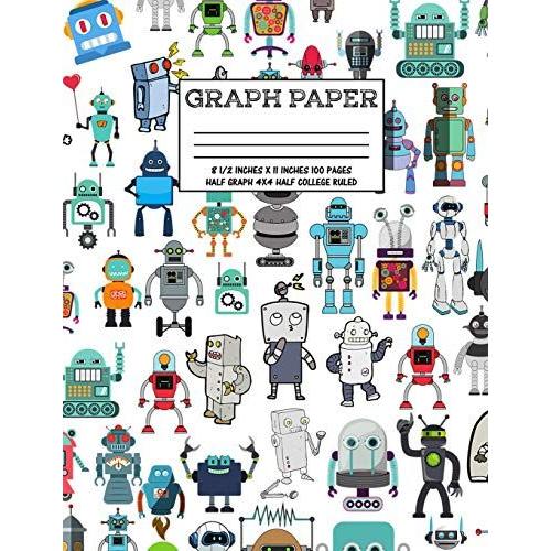 Graph Paper: Notebook Cute Robot Robotic Pattern White Cover Half College Ruled Half 4x4 Graphing Paper Composition Book Cute Patte