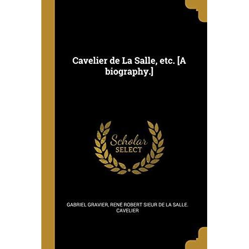 Cavelier De La Salle, Etc. [A Biography.]